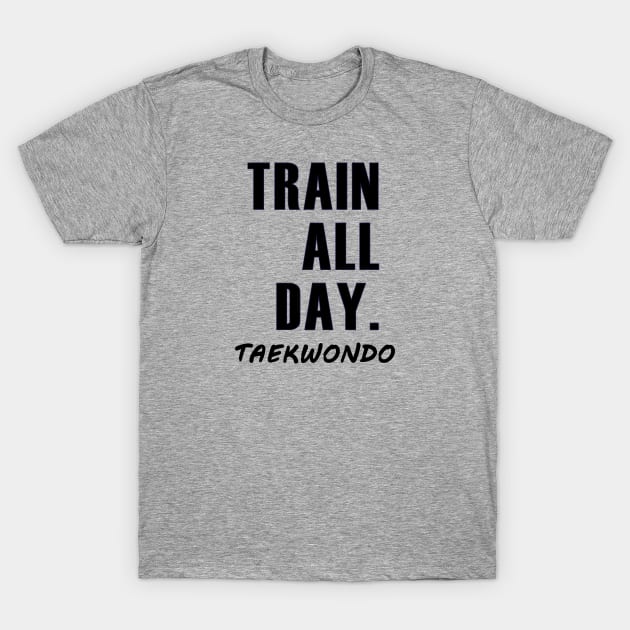 Train All Day T-Shirt by SpinningKickTKD